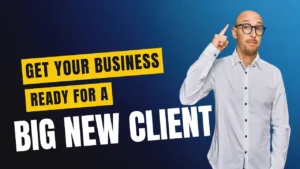 How to Get Your Business Ready for a Big New Client — Without Falling Apart