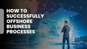 How to Successfully Offshore Business Processes Without Losing Quality