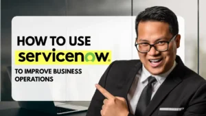 How to Use ServiceNow to Improve Business Operations (Without Losing Your Mind)